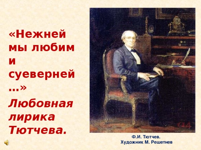 «Нежней мы любим и суеверней…» Любовная лирика Тютчева.  Ф.И. Тютчев.  Художник М. Решетнев