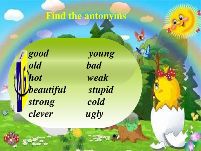Find the antonyms good young  old bad hot weak beautiful stupid strong cold clever ugly
