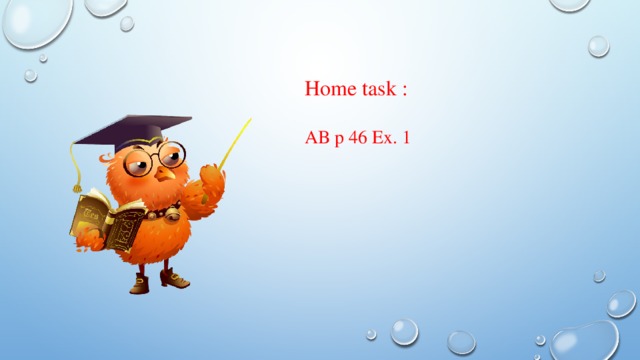 Home task : AB p 46 Ex. 1