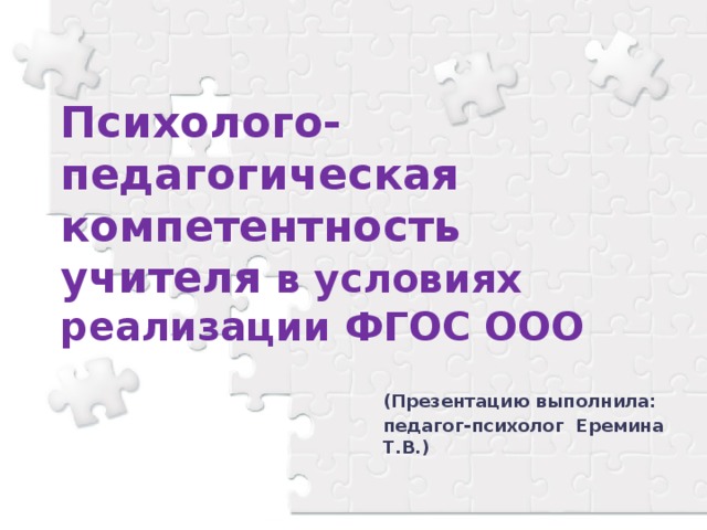 Психолого-педагогическая компетентность учителя в условиях реализации ФГОС ООО (Презентацию выполнила: педагог-психолог Еремина Т.В.)