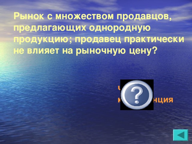 Рынок с множеством продавцов, предлагающих однородную продукцию; продавец практически не влияет на рыночную цену?  Чистая конкуренция