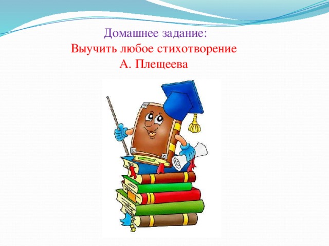 Домашнее задание:  Выучить любое стихотворение  А. Плещеева