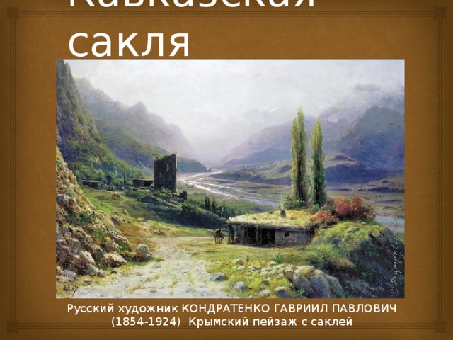 Кавказская сакля Русский художник КОНДРАТЕНКО ГАВРИИЛ ПАВЛОВИЧ (1854-1924) Крымский пейзаж с саклей