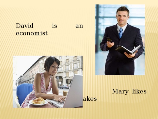 David is an economist  Mary likes cakes