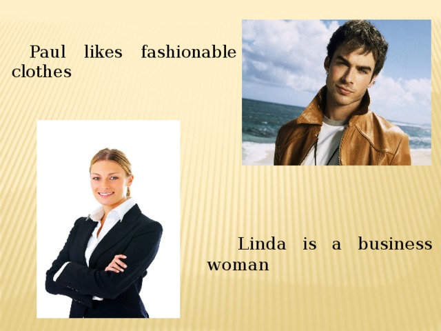 Paul likes fashionable clothes  Linda is a business woman