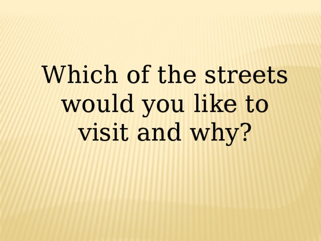Which of the streets would you like to visit and why?