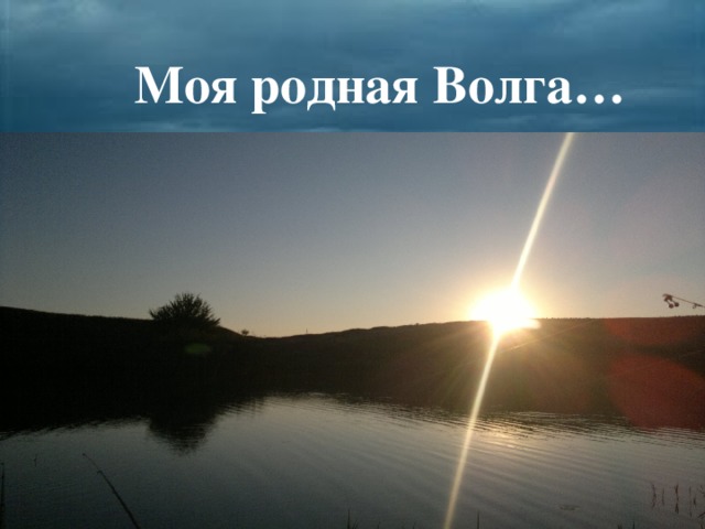 Моя родная Волга…