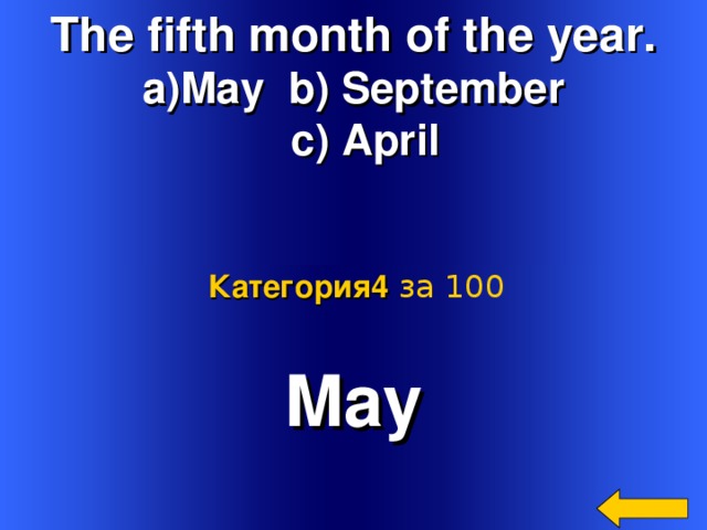 The fifth month of the year. May b) September  c) April Категория4  за 100 May Welcome to Power Jeopardy   © Don Link, Indian Creek School, 2004 You can easily customize this template to create your own Jeopardy game. Simply follow the step-by-step instructions that appear on Slides 1-3. 2