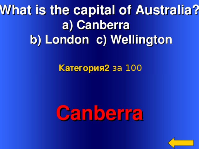 What is the capital of Australia? a) Canberra  b) London c) Wellington Категория2  за 100 Canberra Welcome to Power Jeopardy   © Don Link, Indian Creek School, 2004 You can easily customize this template to create your own Jeopardy game. Simply follow the step-by-step instructions that appear on Slides 1-3. 2