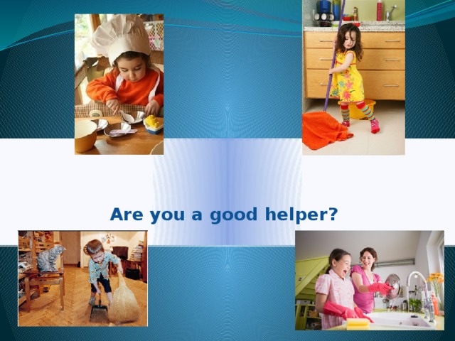 Are you a good helper?