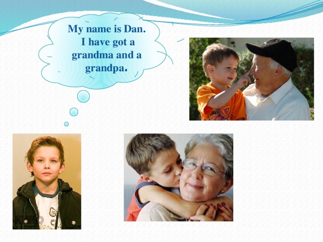 My name is Dan.  I have got a grandma and a grandpa .