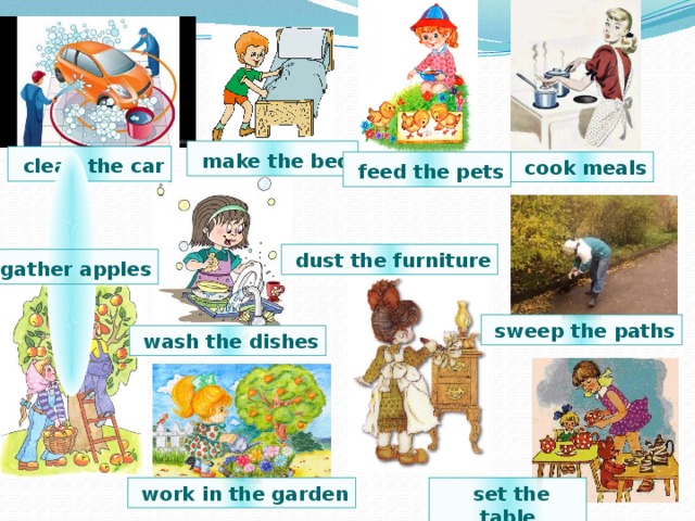 make the bed  clean the car  cook meals  feed the pets  dust the furniture  gather apples  sweep the paths  wash the dishes  work in the garden  set the table