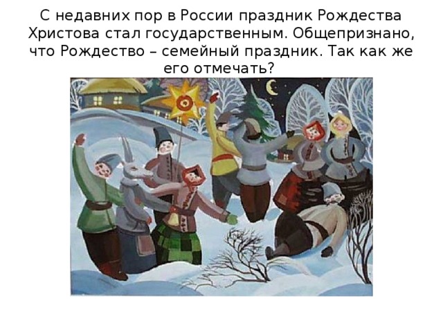 С недавних пор в России праздник Рождества Христова стал государственным. Общепризнано, что Рождество­ – семейный праздник. Так как же его отмечать?