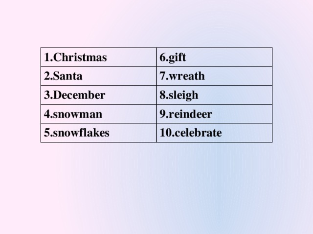 1.Christmas 6.gift 2.Santa 7.wreath 3.December 8.sleigh 4.snowman 9.reindeer 5.snowflakes 10.celebrate