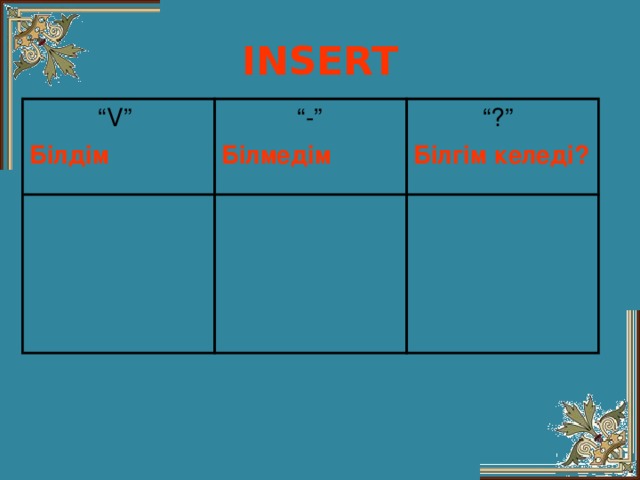 INSERT “ V ” Білдім  “ - ” Білмедім  “ ?” Білгім келеді?