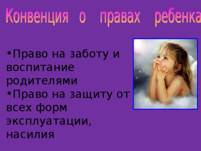 Право на заботу и воспитание родителями Право на защиту от всех форм эксплуатации,