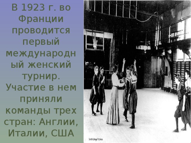 В 1923 г. во Франции проводится первый международный женский турнир. Участие в нем приняли команды трех стран: Англии, Италии, США