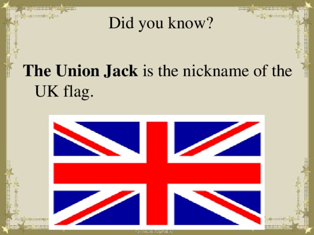Did you know? The Union Jack is the nickname of the UK flag.
