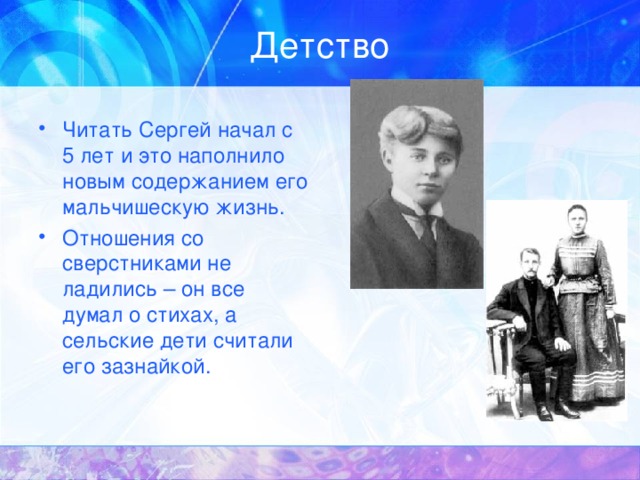 Читать Сергей начал с 5 лет и это наполнило новым содержанием его мальчишескую жизнь. Отношения со сверстниками не ладились – он все думал о стихах, а сельские дети считали его зазнайкой.