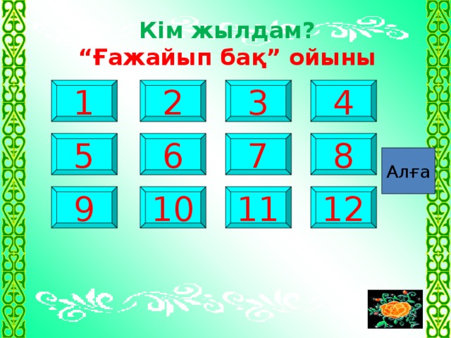 Кім жылдам?  “Ғажайып бақ” ойыны          4 3 1 2 8 7 5 6 Алға 11 10 9 12