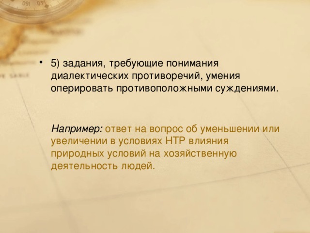 5) задания, требующие понимания диалектических противоречий, умения оперировать противоположными суждениями.