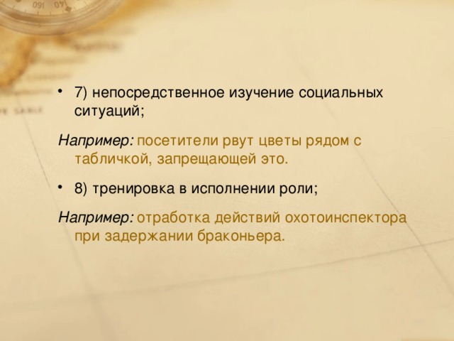 7) непосредственное изучение социальных ситуаций; Например: посетители рвут цветы рядом с табличкой, запрещающей это. 8) тренировка в исполнении роли;