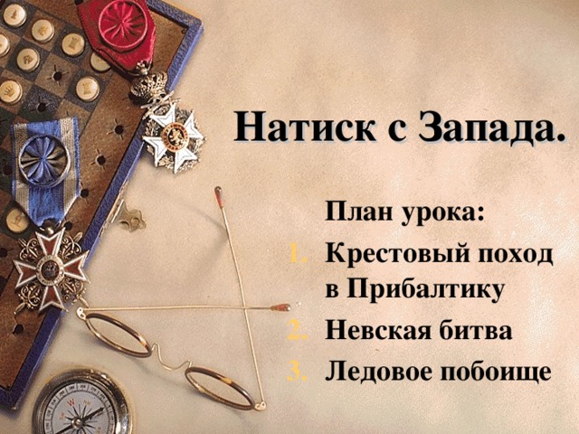 Натиск с Запада.  План урока: Крестовый поход в Прибалтику Невская битва Ледовое побоище