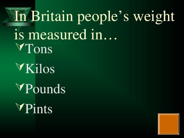 In Britain people’s weight is measured in…
