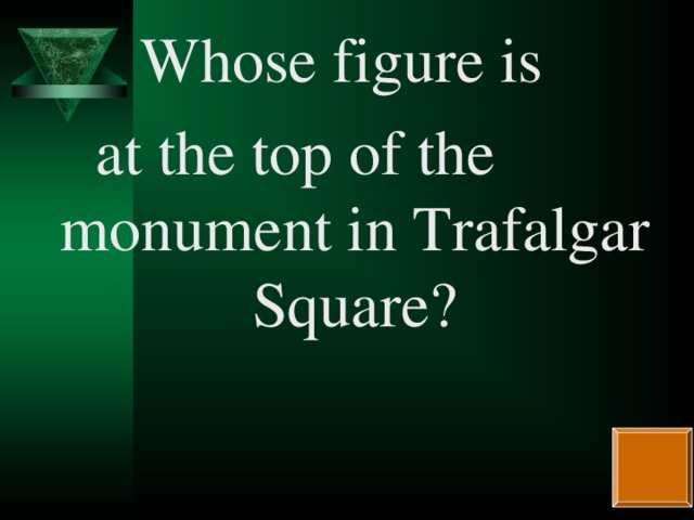 Whose figure is  at the top of the  monument in Trafalgar Square?