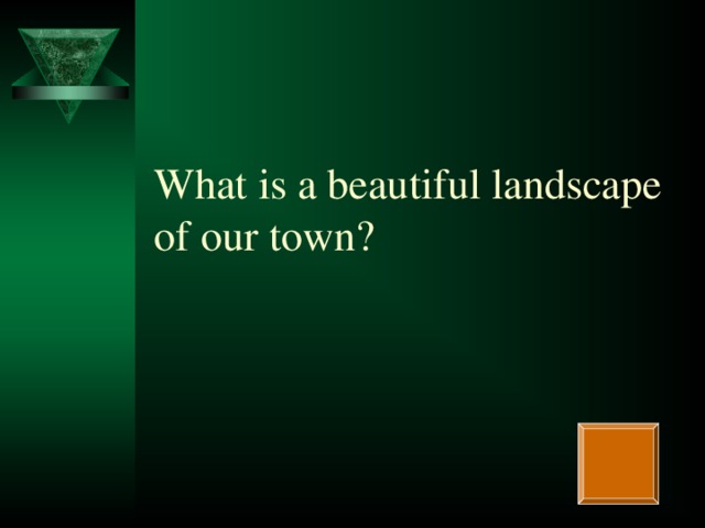 What is a beautiful landscape of our town?