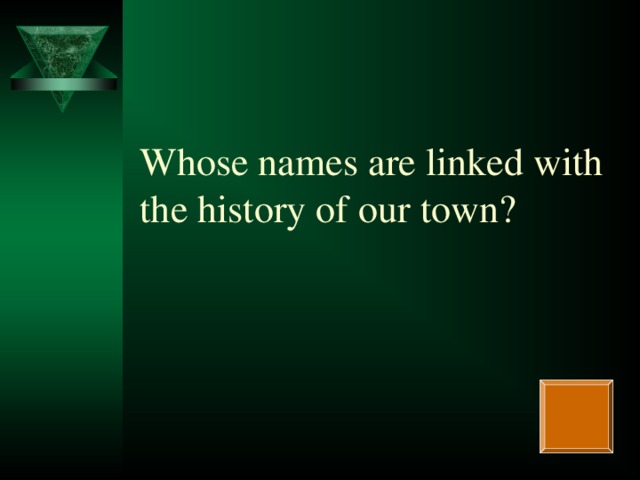 Whose names are linked with the history of our town?