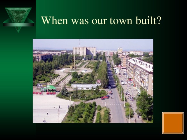 When was our town built?