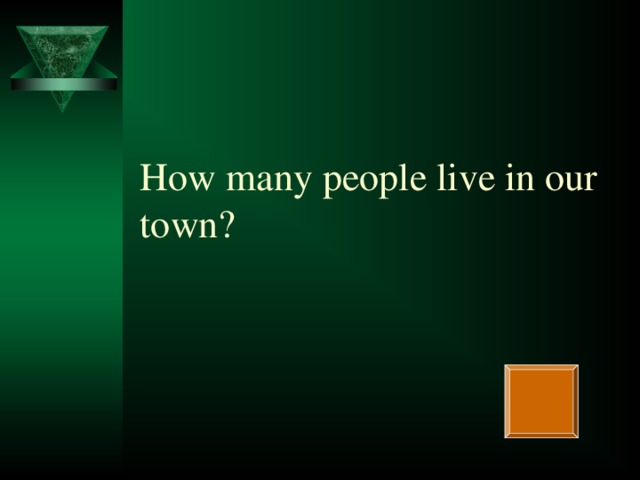 How many people live in our town?