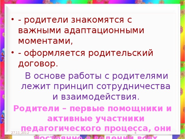 Ещё до прихода ребёнка в ДОУ, между детским садом и родителями появляются первые контакты, которые позволяют родителям поближе узнать наш детский сад: - родители посещают группы детского сада, знакомятся с педагогами, предметно-развивающей средой, - родители знакомятся с нормативными документами ДОУ (Устав, лицензия),