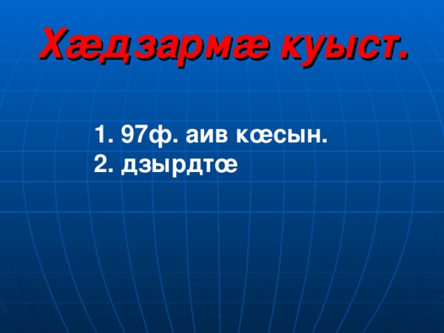 Дополни предложения, используя текст… З œ ронд нанам œ уыдис...  уас œ г, карк œ м œ гыццыл цъиут œ .  уас œ г, карк œ м œ гыццыл цъиут œ . Уас œ г райсом œ й раджы…  ныхъхъ œ р кодта: Гыцццыл цъиут œ ракастысты… с œ мады базыры бын œ й œ м œ загътой: Цъиут œ х œ рынм œ … февн œ лдтой.