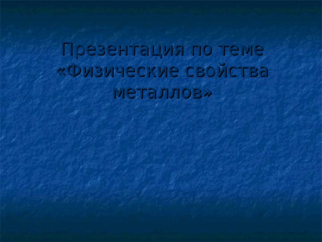 Презентация по теме  «Физические свойства металлов»