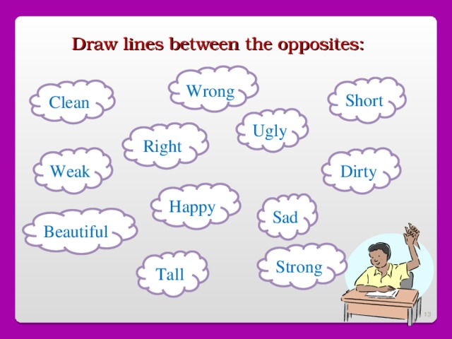 Draw lines between the opposites : Wrong  Short Clean Ugly Right Weak Dirty Happy Sad Beautiful Strong Tall