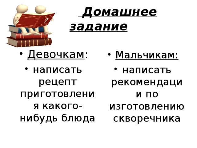 Домашнее задание  Девочкам : написать рецепт приготовления какого-нибудь блюда