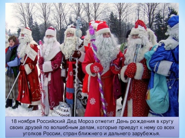 18 ноября Российский Дед Мороз отметит День рождения в кругу своих друзей по волшебным делам, которые приедут к нему со всех уголков России, стран ближнего и дальнего зарубежья.