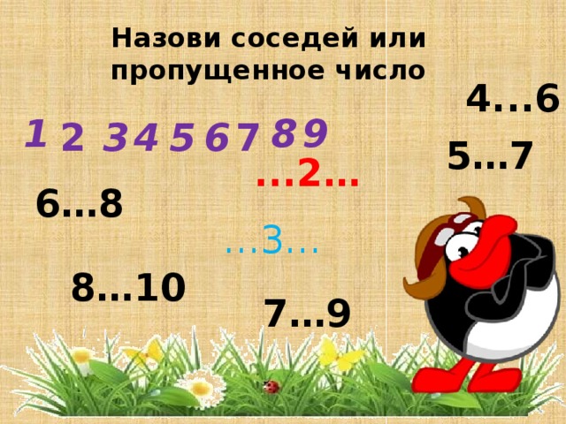6…8 Назови соседей или пропущенное число 4...6 9 8 1 7 6 5 4 3 2 5…7  ...2… … 3…  8…10 7…9