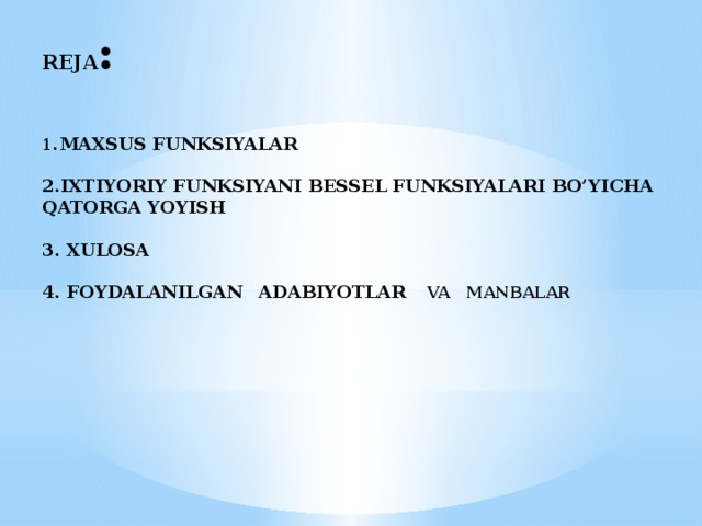 REJA :   1 .MAXSUS FUNKSIYALAR   2.IXTIYORIY FUNKSIYANI BESSEL FUNKSIYALARI BO’YICHA QATORGA YOYISH   3. XULOSA   4. FOYDALANILGAN  ADABIYOTLAR VA MANBALAR