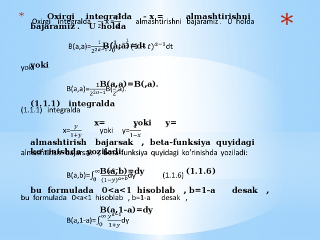 Oxirgi integralda - x = almashtirishni bajaramiz . U holda   B(a,a)=dt   yoki   B(a,a)=B(,a).    (1.1.1) integralda   x= yoki y=   almashtirish bajarsak , beta-funksiya quyidagi ko’rinishda yoziladi:   B(a,b)=dy (1.1.6)    bu formulada 0   B(a,1-a)=dy  