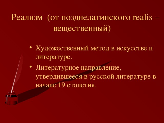 Реализм (от позднелатинского realis – вещественный) Художественный метод в искусстве и литературе. Литературное направление, утвердившееся в русской литературе в начале 19 столетия.