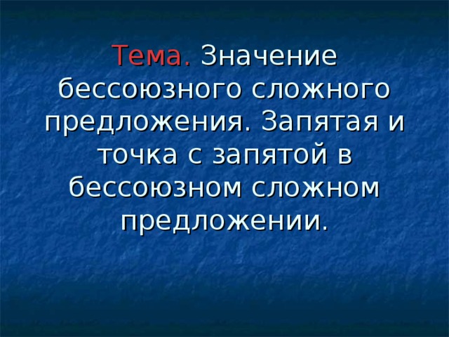 Тема. Значение бессоюзного сложного предложения. Запятая и точка с запятой в бессоюзном сложном предложении.