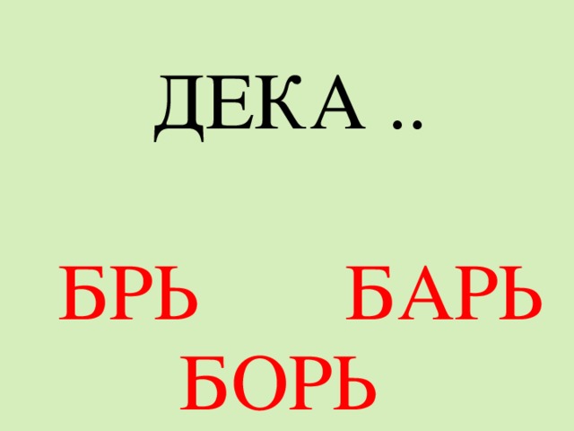 ДЕКА .. БРЬ БАРЬ БОРЬ