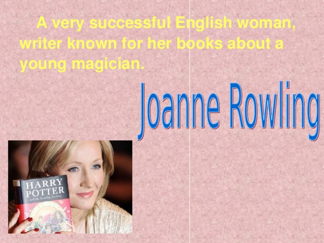 A very successful English woman, writer known for her books about a young magician.