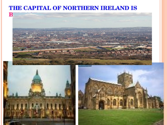 THE CAPITAL OF NORTHERN IRELAND IS BELFAST
