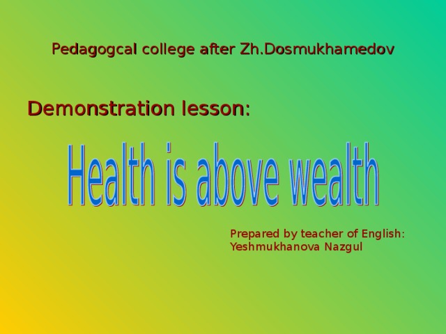 Pedagogcal college after Zh.Dosmukhamedov Demonstration lesson: Prepared by teacher of English: Yeshmukhanova Nazgul