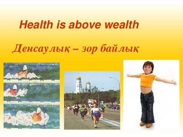 Health is above wealth  Денсаулық – зор байлық