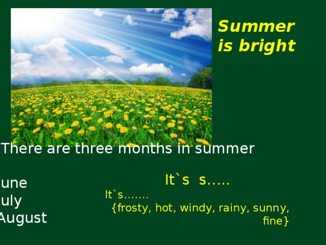 Summer is bright  There are three months in summer : June July August  It`s s….. It`s….… {frosty, hot, windy, rainy, sunny, fine}